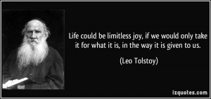 ... take it for what it is, in the way it is given to us. - Leo Tolstoy