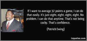 ... anytime. That's not being cocky. That's confidence. - Patrick Ewing