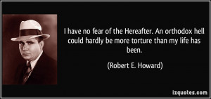 ... hell could hardly be more torture than my life has been. - Robert E