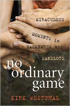 No Ordinary Game- Miraculous Moments in Backyards and Sandlots Kirk ...
