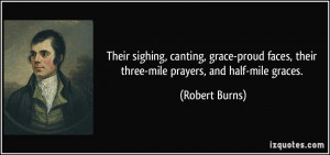 ... faces, their three-mile prayers, and half-mile graces. - Robert Burns