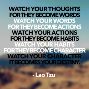 ... character. Watch your character, for it becomes your destiny