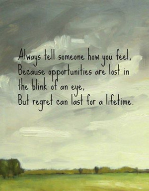 Always tell someone how you feel . . . .