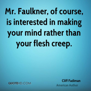 Mr. Faulkner, of course, is interested in making your mind rather than ...