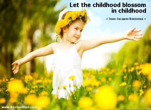 ... blossom in childhood - Jean-Jacques Rousseau Quotes - StatusMind.com