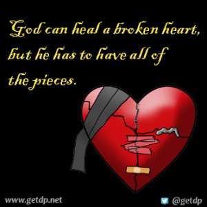 God Can Heal a Broken Heart, But He Has To Have All Of The Pieces