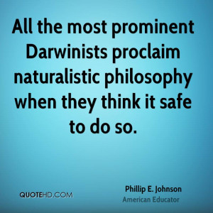 All the most prominent Darwinists proclaim naturalistic philosophy ...
