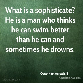 Oscar Hammerstein II - What is a sophisticate? He is a man who thinks ...