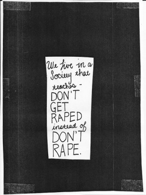 ... society that teaches don't get raped instead of don't rape.