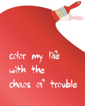 Inspirational Quote: Color my life with the chaos of trouble, Belle ...