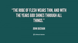 The robe of flesh wears thin, and with the years God shines through ...