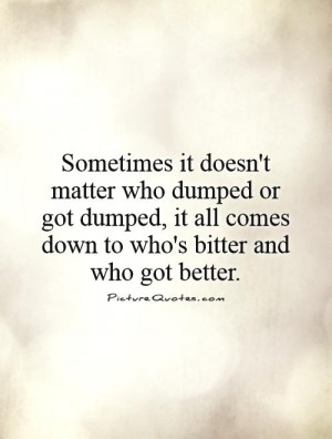 Sometimes it doesn't matter who dumped or got dumped, it all comes ...