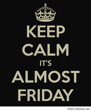 Keep calm funny it’s almost friday