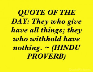 QUOTE OF THE DAY: They who give have all things; they who withhold ...