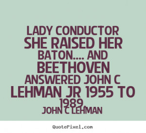 Inspiring Love Quotes For Her Lady conductor she raised her