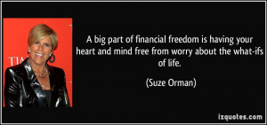 ... and mind free from worry about the what-ifs of life. - Suze Orman