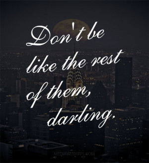 Don't be like the rest of them darling Source: http://www.MediaWebApps ...