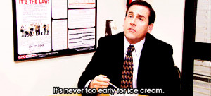 Michael Scott (Steve Carell) saying “it’s never too early for ice ...