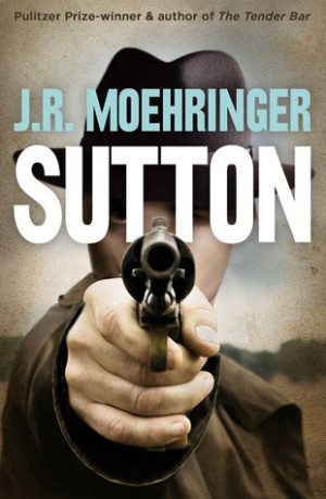 Sutton. by J.R. Moehringer by J.R. Moehringer