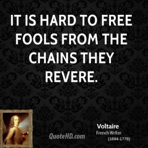 It is hard to free fools from the chains they revere.