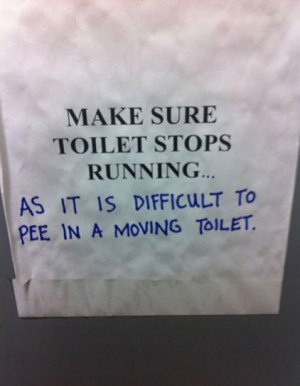 ... toilet stops running... as it is difficult to pee in a moving toilet