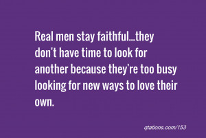 for Quote #153: Real men stay faithful...they don't have time to look ...