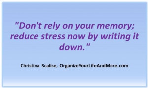 Don't rely on your memory; reduce stress now by writing it down.