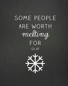 Some people are worth melting for More
