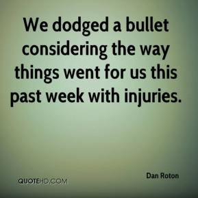 Dan Roton - We dodged a bullet considering the way things went for us ...