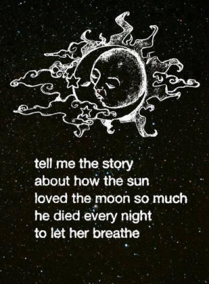 Tell me the storyabout how the sunloved the moon so muchhe died every ...