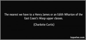 ... Wharton of the East Coast's Wasp upper classes. - Charlotte Curtis