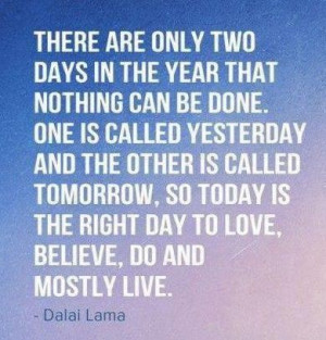 Daily quotes today is the right day to love, believe, do and mostly ...
