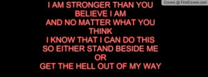 AM STRONGER THAN YOU BELIEVE I AMAND NO MATTER WHAT YOU THINK I KNOW ...