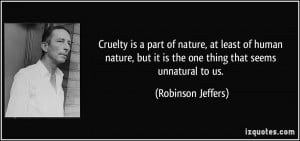 Cruelty is a part of nature, at least of human nature, but it is the ...
