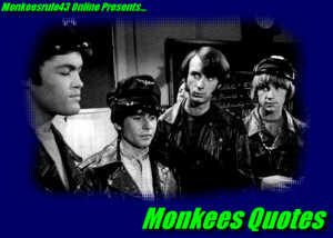 Have a quote Monkeesrule43 Online could use?