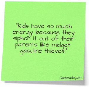 ... it out of their parents like midget gasoline thieves” ~ Funny Quote