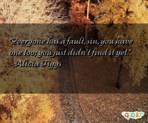 Everyone has a fault , sin, you have one too; you just didn't find it ...