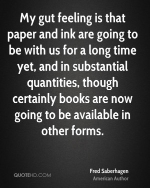 My gut feeling is that paper and ink are going to be with us for a ...