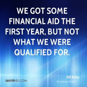 Bill Bixby - We got some financial aid the first year, but not what we ...