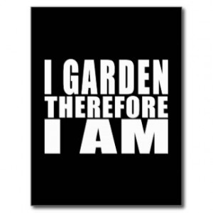 Funny Quote Gardening : I Garden Therefore I Am Postcard