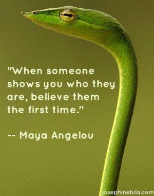 someone shows you who they are, believe them the first time.” Maya ...