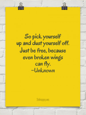 So pick yourself up and dust yourself off. just be free, because even ...