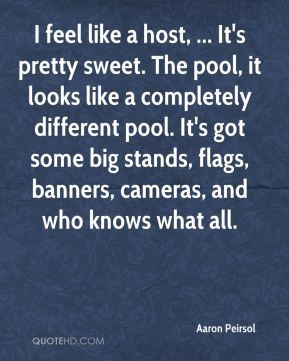 Aaron Peirsol - I feel like a host, ... It's pretty sweet. The pool ...