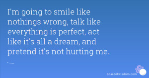 going to smile like nothings wrong, talk like everything is ...