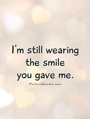 still wearing the smile you gave me. Picture Quote #1