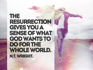 The resurrection gives you a sense of what God wants to do for the ...