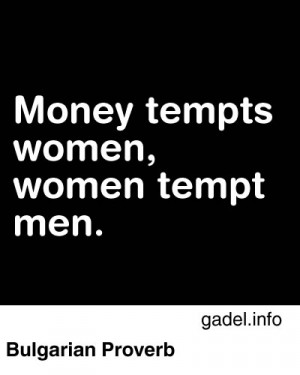 money tempts women women tempt men bulgarian proverb