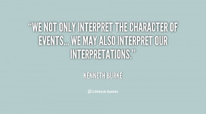 We not only interpret the character of events... we may also interpret ...