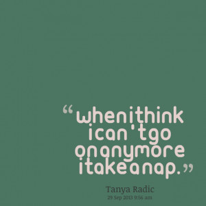 Quotes Picture: when i think i can't go on anymore i take a nap