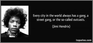 Every city in the world always has a gang, a street gang, or the so ...